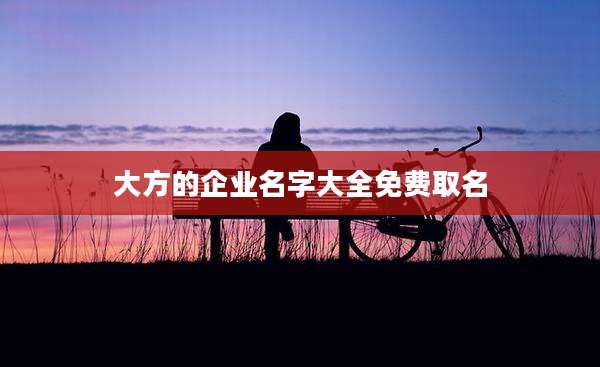 大方的企业名字大全免费取名