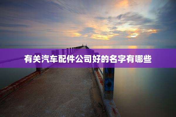 有关汽车配件公司好的名字有哪些