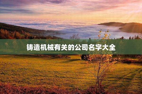 铸造机械有关的公司名字大全