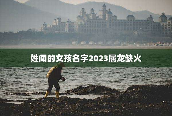 姓闻的女孩名字2023属龙缺火