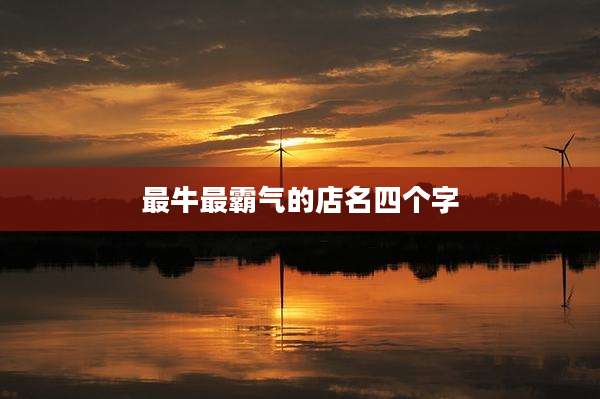 最牛最霸气的店名四个字