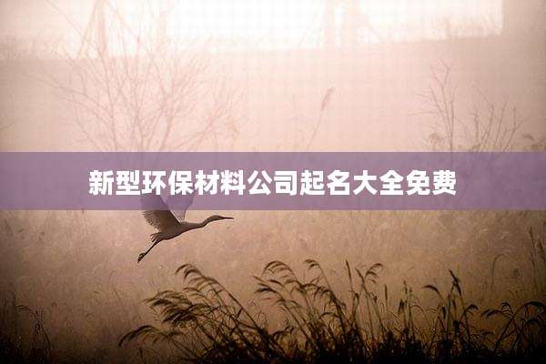 新型环保材料公司起名大全免费