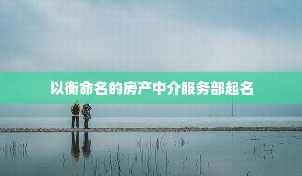 以衡命名的房产中介服务部起名