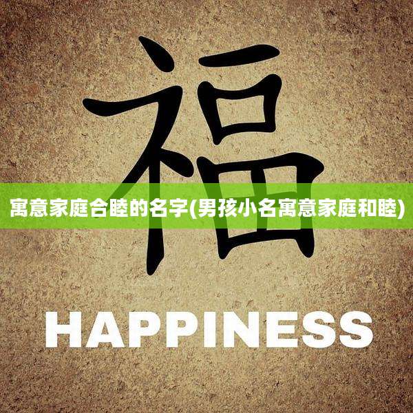 寓意家庭合睦的名字(男孩小名寓意家庭和睦)
