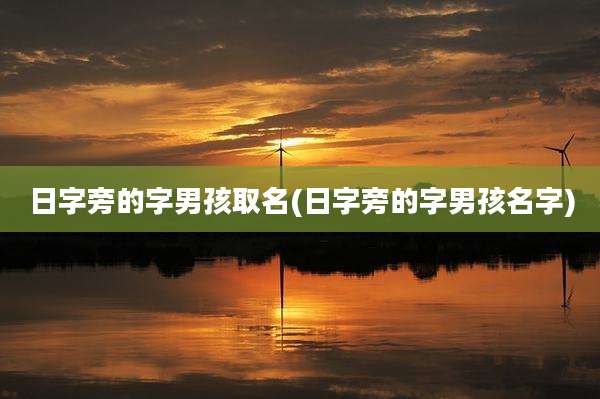 日字旁的字男孩取名(日字旁的字男孩名字)