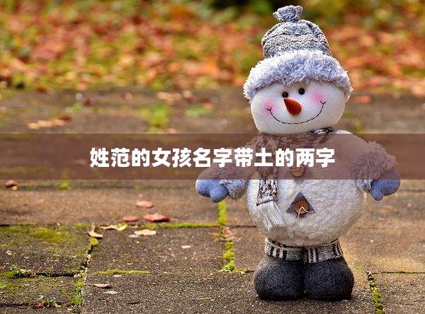 姓范的女孩名字带土的两字