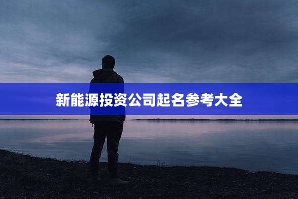 新能源投资公司起名参考大全