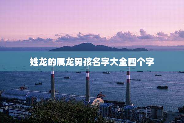 姓龙的属龙男孩名字大全四个字