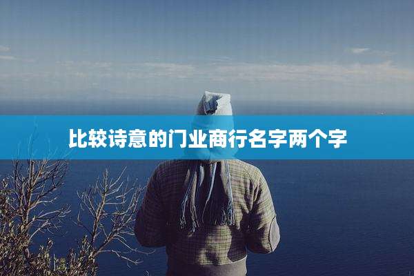 比较诗意的门业商行名字两个字
