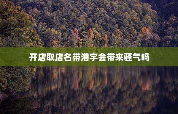 开店取店名带港字会带来骚气吗