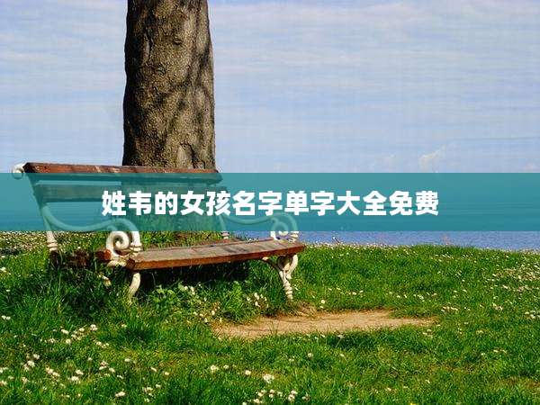 姓韦的女孩名字单字大全免费