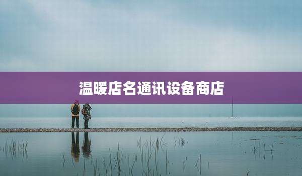 温暖店名通讯设备商店