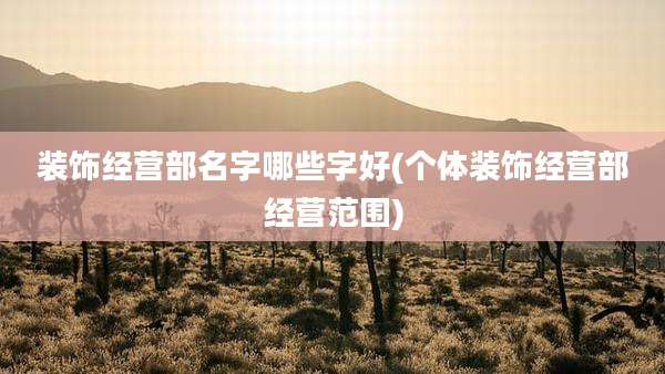 装饰经营部名字哪些字好(个体装饰经营部经营范围)