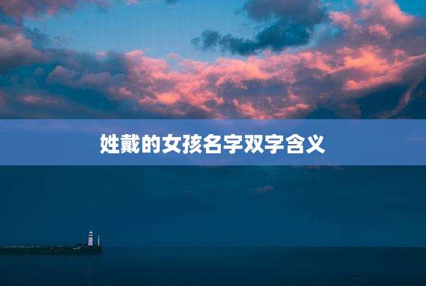 姓戴的女孩名字双字含义