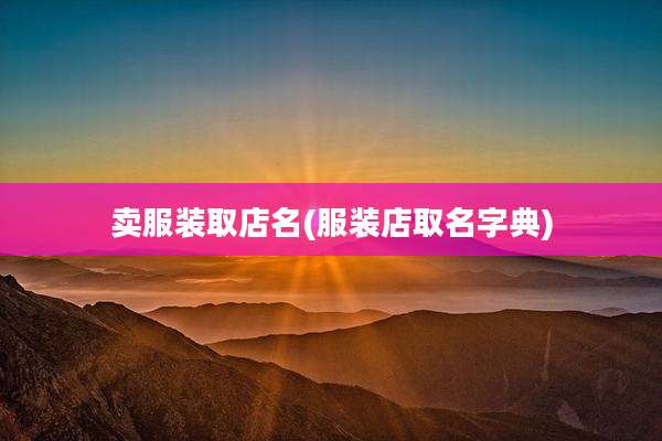 卖服装取店名(服装店取名字典)
