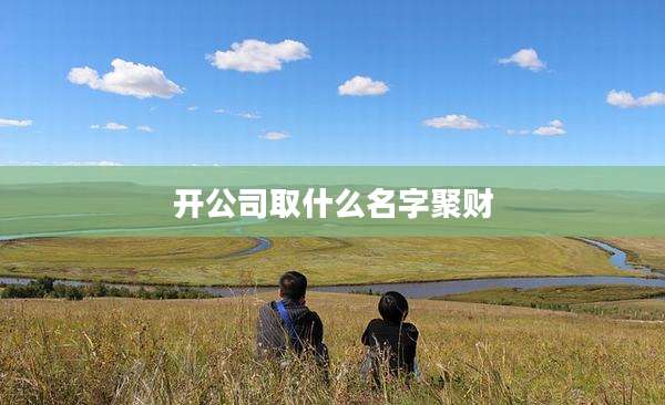 开公司取什么名字聚财