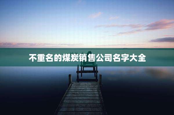 不重名的煤炭销售公司名字大全