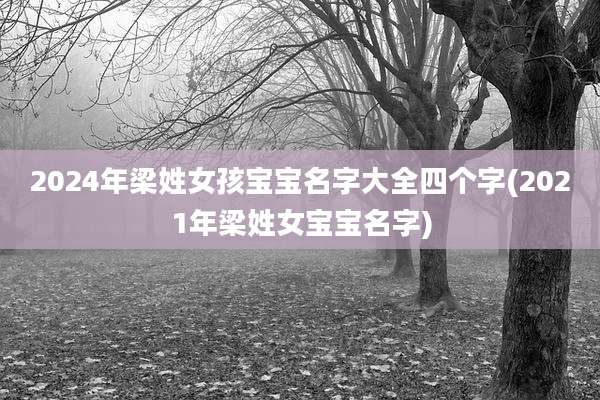 2024年梁姓女孩宝宝名字大全四个字(2021年梁姓女宝宝名字)