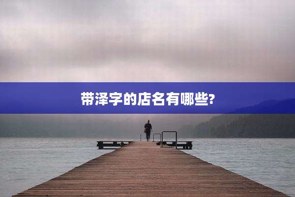 带泽字的店名有哪些?