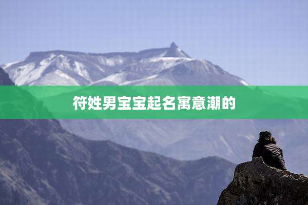 符姓男宝宝起名寓意潮的