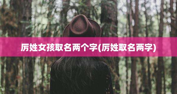厉姓女孩取名两个字(厉姓取名两字)