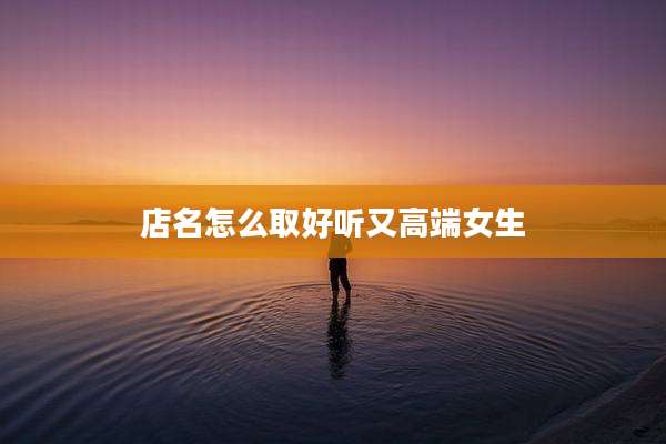 店名怎么取好听又高端女生