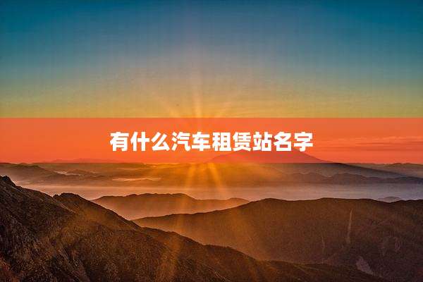 有什么汽车租赁站名字