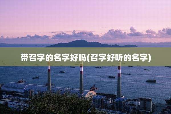带召字的名字好吗(召字好听的名字)