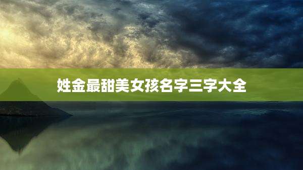 姓金最甜美女孩名字三字大全