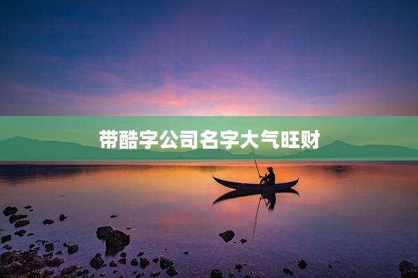 带酷字公司名字大气旺财