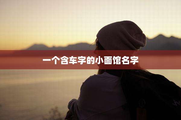 一个含车字的小面馆名字