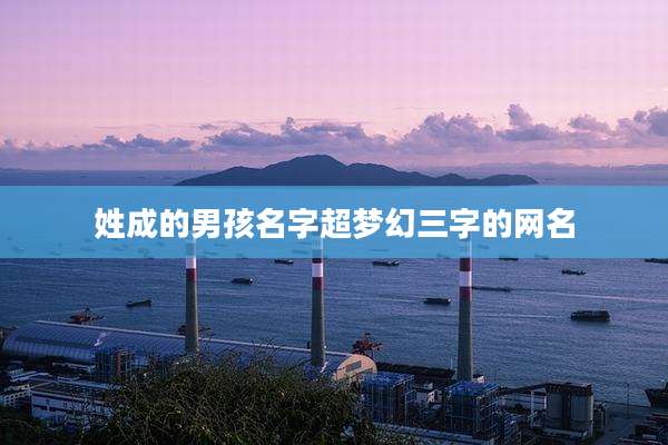 姓成的男孩名字超梦幻三字的网名