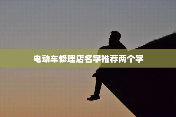 电动车修理店名字推荐两个字