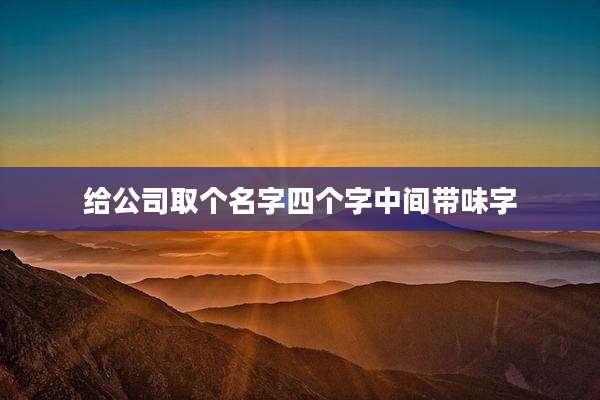 给公司取个名字四个字中间带味字