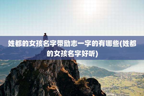 姓都的女孩名字带励志一字的有哪些(姓都的女孩名字好听)