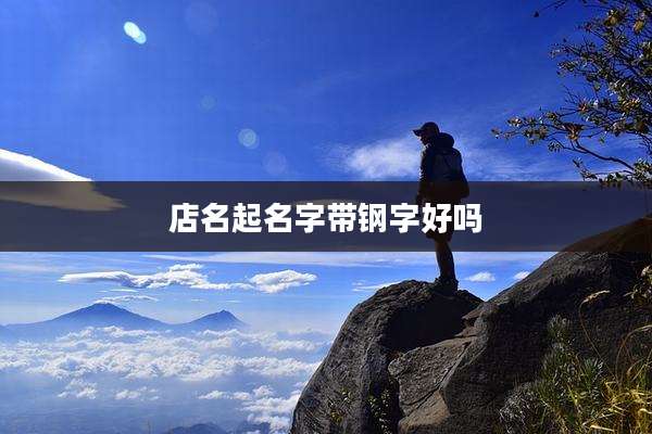 店名起名字带钢字好吗