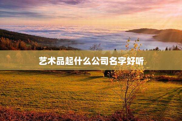 艺术品起什么公司名字好听