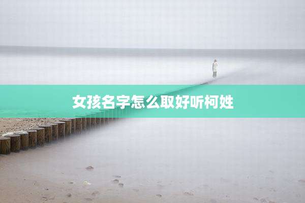 女孩名字怎么取好听柯姓