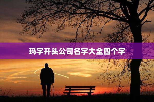 玛字开头公司名字大全四个字