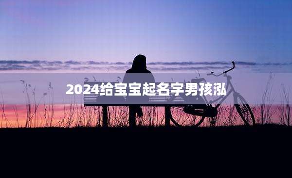 2024给宝宝起名字男孩泓