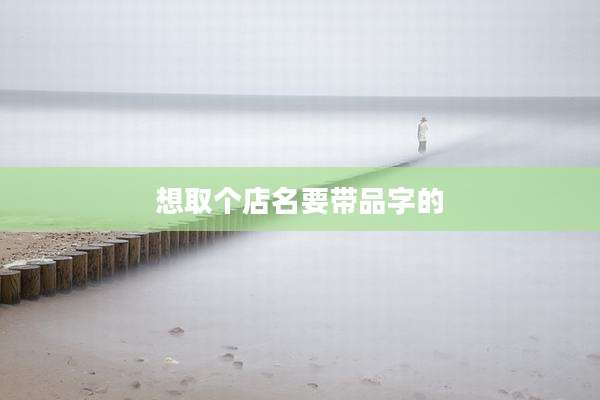 想取个店名要带品字的