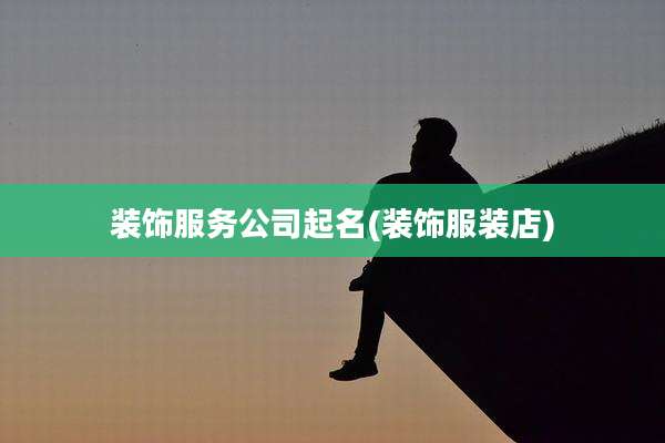 装饰服务公司起名(装饰服装店)