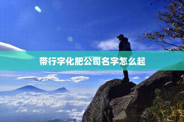 带行字化肥公司名字怎么起