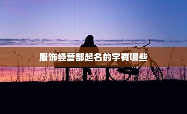 服饰经营部起名的字有哪些
