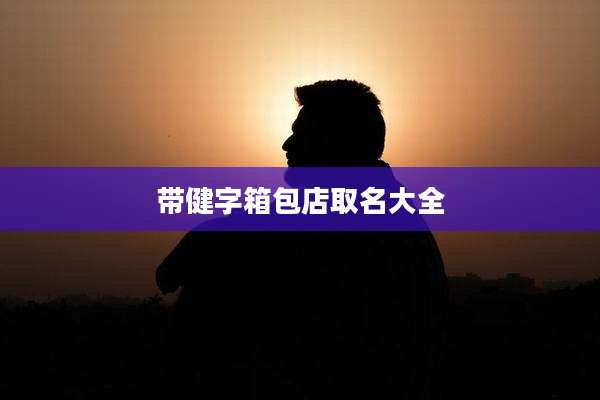带健字箱包店取名大全