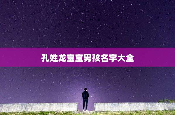 孔姓龙宝宝男孩名字大全