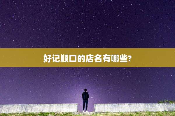 好记顺口的店名有哪些?