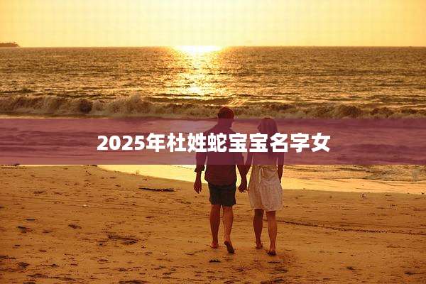 2025年杜姓蛇宝宝名字女