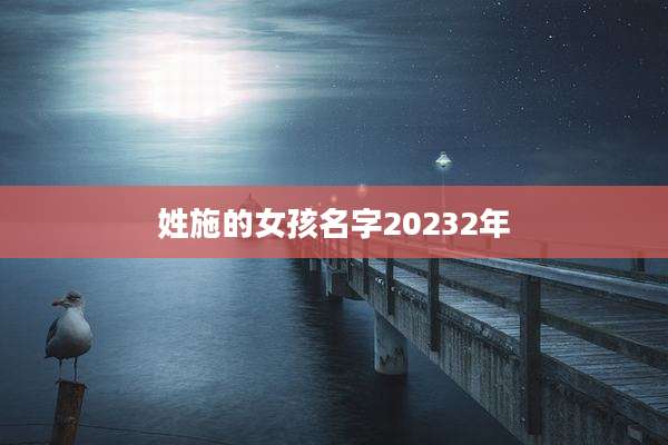 姓施的女孩名字20232年
