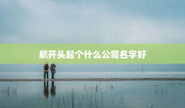 航开头起个什么公司名字好